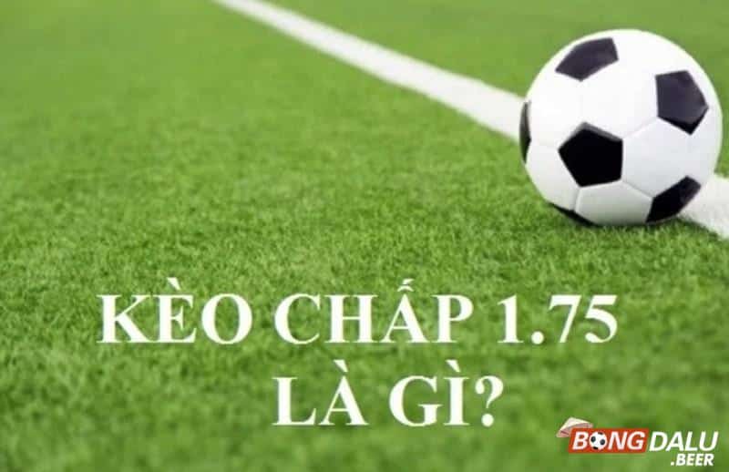 Tìm hiểu kèo chấp 1.75 là gì