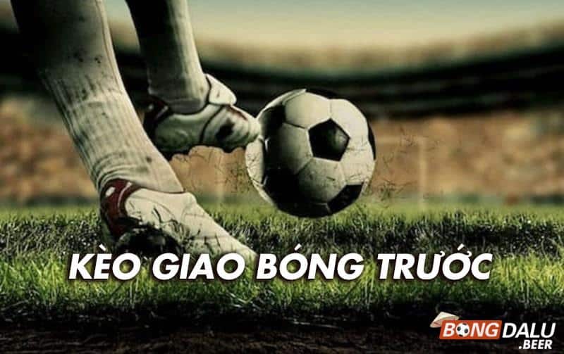 Tìm hiểu kèo giao bóng trước