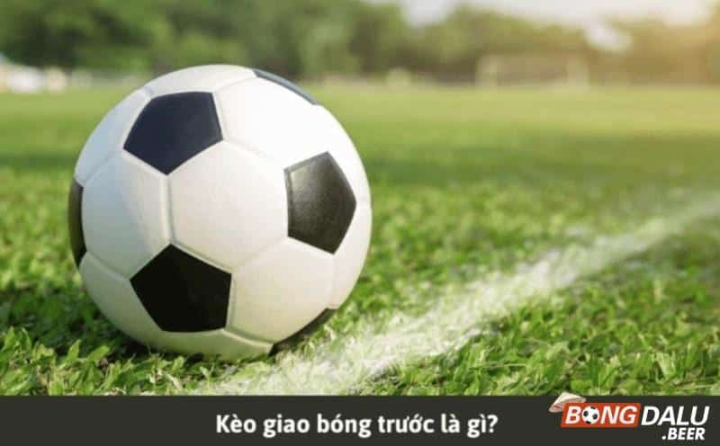 Cược giao bóng trước là loại kèo đơn giản