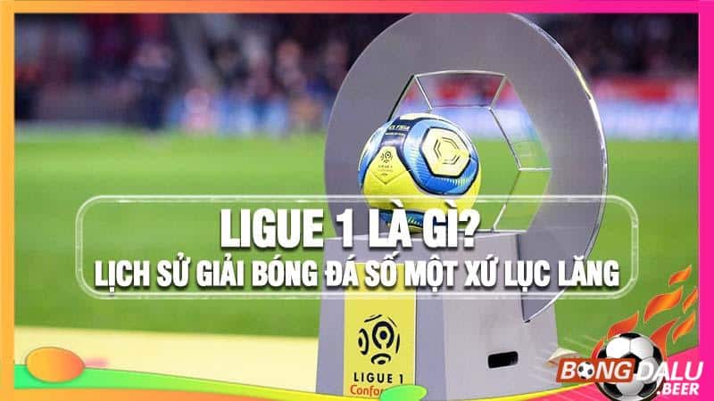 Ligue 1 - Lịch sử giải bóng đá số một xứ lục lăng
